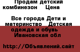 Продам детский комбинезон  › Цена ­ 500 - Все города Дети и материнство » Детская одежда и обувь   . Ивановская обл.